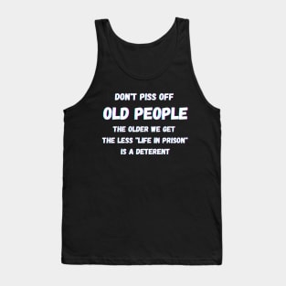 DON'T PISS OFF OLD PEOPLE - THE OLDER WE GET THE LESS LIFE Tank Top